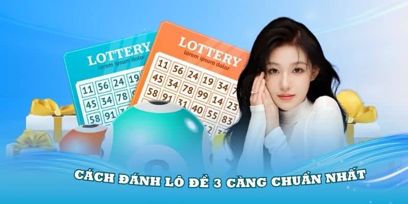 Tìm hiểu cách đánh lô đề 3 càng chuẩn nhất