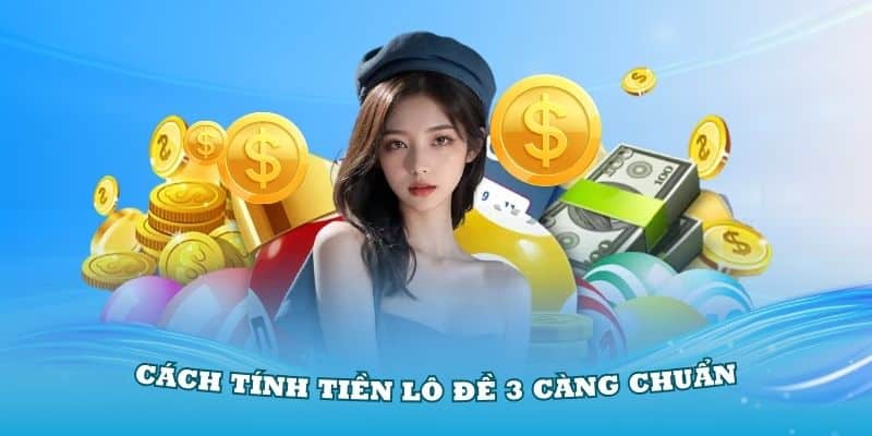 Hướng dẫn cách tính tiền lô đề 3 càng chuẩn