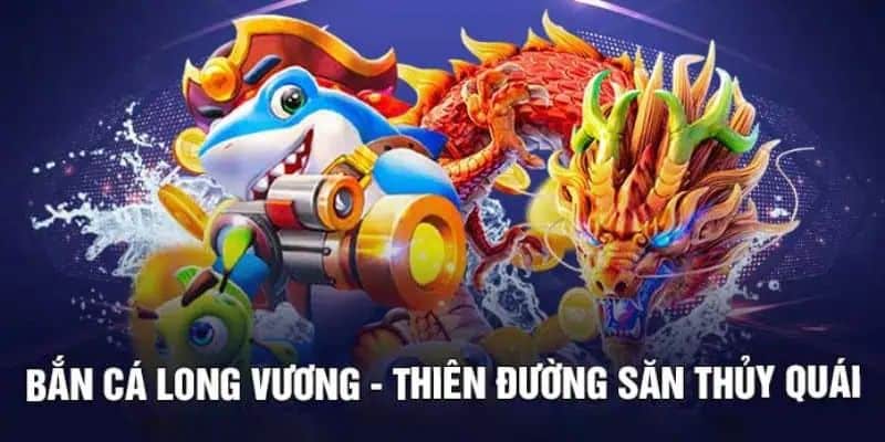 Tìm hiểu về game bắn cá long vương